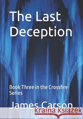 The Last Deception: Book Three in the Crossfire Series James Carson 9798797623519