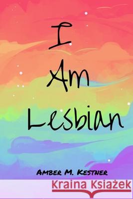 I Am Lesbian Kestner Amber M. Kestner 9798797626909