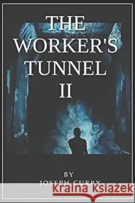 The Worker's Tunnel II Joseph Curry 9798797642534