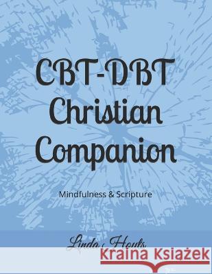 CBT-DBT Christian Companion: Mindfulness & Scripture Linda Houts   9798798073085 Independently Published