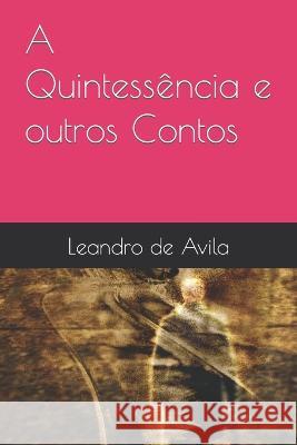 A Quintessência e outros Contos de Avila, Leandro Lopes 9798798132218 Independently published