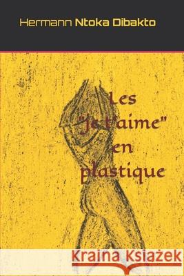 Les je t'aime en plastique Hermann Ntoka Dibakto 9798798923175 Independently Published