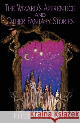 The Wizard's Apprentice and Other Fantasy Stories Robinson Philip Robinson 9798799142551 Independently published