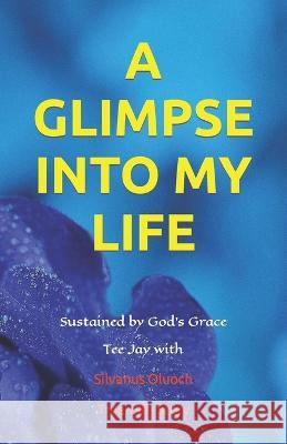 A Glimpse Into My Life Silvanus Oluoch 9798799147839 Independently Published
