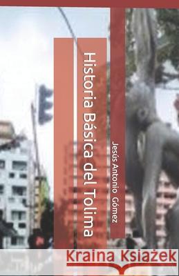Historia Básica del Tolima Gómez Perdomo, Jesús Antonio 9798799181307