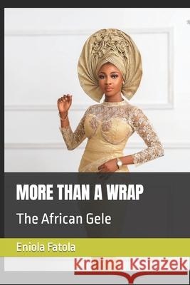 More Than a Wrap: The African Gele Eniola Fatola 9798799557003 Independently Published