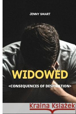 Widowed: Consequences of Desperation Smart, Jenny 9798800032147