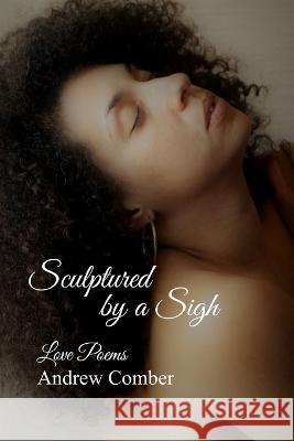 Sculptured by a Sigh Andrew Comber 9798800327601