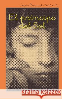 El Príncipe del Sol Jesús Bernat-Verí I Pi 9798800590692 Independently Published