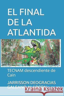 El Final de la Atlantida: TECNAM descendiente de Cain Jarrisson Deogracias Galeano Alarcon   9798800756609 Independently Published