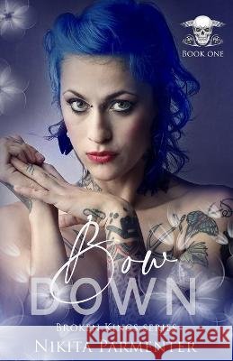 Bow Down (Broken Kings) Book 1 Parmenter Nikita Parmenter 9798801153414