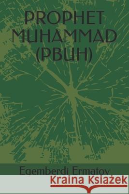 Prophet Muhammad (Pbuh) Egemberdi Ermatov, Laura Hamilton Ma, Altynai Toktomatova 9798801425900