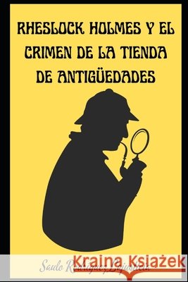 Rheslock Holmes y el crimen de la tienda de antigüedades Rodríguez Lajusticia, Saulo 9798802452240 Independently Published