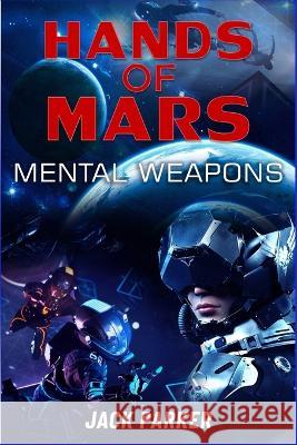Hands of Mars: Mental Weapons Jack Parker 9798802495704 Independently Published