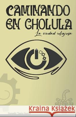 Caminando en Cholula: La ciudad religiosa Gerardo Tapia Garcia   9798803610311 Independently Published