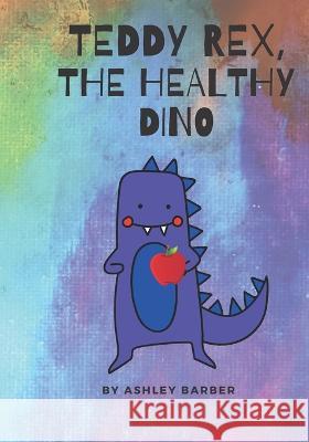 Teddy Rex, The Healthy Dino Ashley Barber, Camdyn Barber 9798803968719 Independently Published