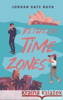 Between Time Zones (best friend's brother romance) Jordan Kate Buck 9798804089284