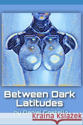 Between Dark Latitudes Daniel Costello   9798804104024
