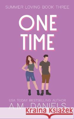 One Time: Summer Loving Book Three A M Daniels 9798804692699 Independently Published