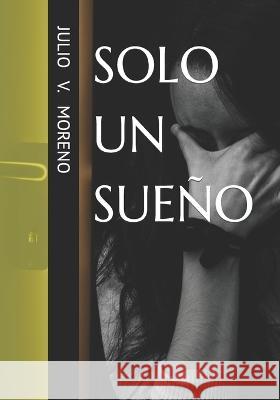 Solo Un Sueño Julio V Moreno Cesar Velazquez Moreno 9798804751303