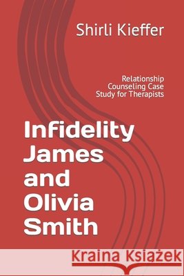 Infidelity James and Olivia Smith: Relationship Counseling Case Study for Therapists Keri Shimer, Shirli Kieffer 9798804994830
