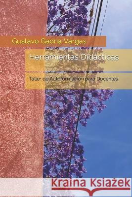 Herramientas Didácticas: Taller de Autoformación para Docentes Gustavo Daniel Gaona Vargas 9798807021274 Independently Published