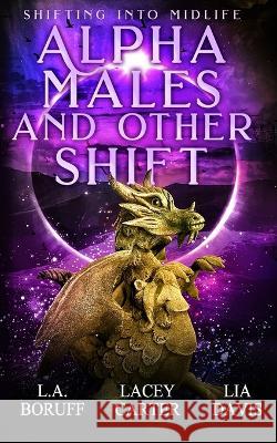 Alpha Males and Other Shift: A Paranormal Women's Fiction Novel Lia Davis Lacey Carter L a Boruff 9798807885401
