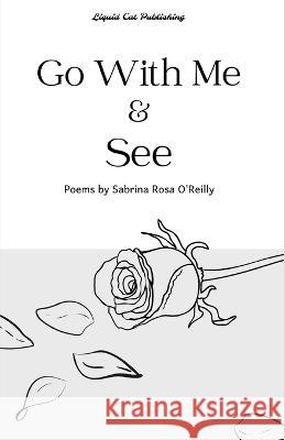 Go With Me and See Sabrina Rosa O'Reilly 9798807908988 Independently Published