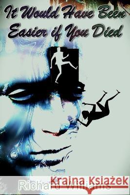 It Would Have Been Easier if You Died Richard Williams   9798808464858 Independently Published