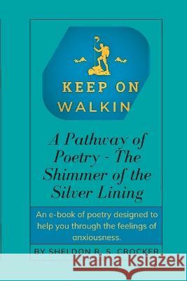 A Pathway of Poetry: The Shimmer of the Silver Lining Sheldon R S Crocker   9798809427944 Independently Published