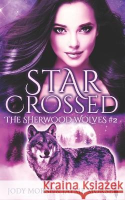 Starcrossed (The Sherwood Wolves #2) Jayme Morse, Jody Morse 9798810580003 Independently Published