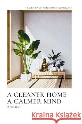 A Cleaner Home, A Calmer Mind Anh Tran 9798811215898 Independently Published