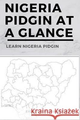 Nigeria Pidgin At a Glance: Learn Nigeria Pidgin Eigbe, Moses Osemudiamen 9798811312184 Independently published