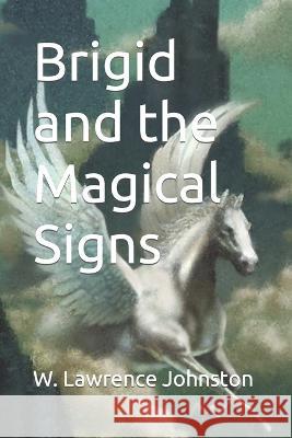 Brigid and the Magical Signs W Lawrence Johnston 9798811391233 Independently Published