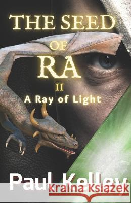 The Seed of Ra: A Ray of Light Kelley, Paul 9798811564316