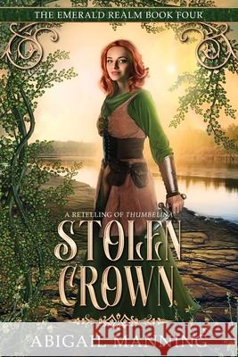 Stolen Crown: A Retelling of Thumbelina Manning, Abigail 9798812377908 Independently published