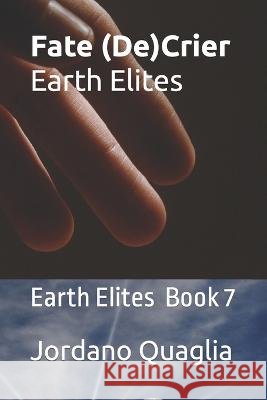 Fate (De)Crier Earth Elites: Earth Elites Book 7 Jordano Quaglia Jordano Quaglia  9798812444778 Independently Published