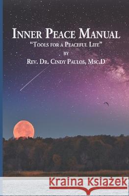 Inner Peace Manual: Tools for a Peaceful Life Cindy Paulos Msc D   9798813286179