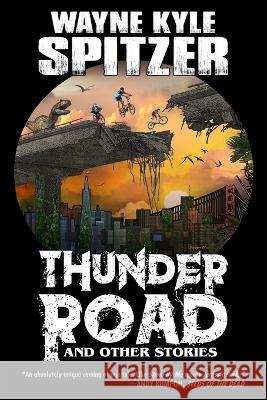 Thunder Road and Other Stories Wayne Kyle Spitzer Wayne Kyle Spitzer  9798813950810 Independently Published