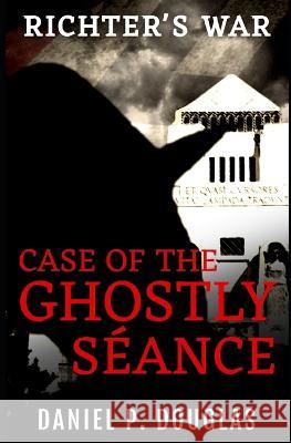 Richter's War: Case of the Ghostly Séance Daniel P Douglas 9798813988035