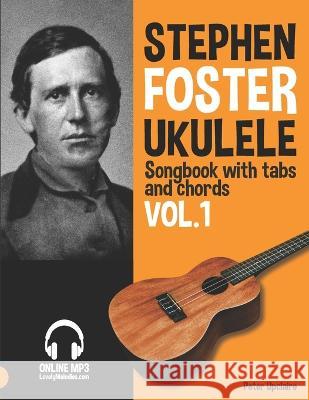 Stephen Foster - Ukulele Songbook for Beginners with Tabs and Chords Vol. 1 Peter Upclaire   9798814235398 Independently Published