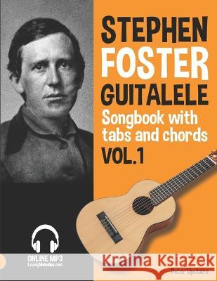 Stephen Foster - Guitalele Songbook for Beginners with Tabs and Chords Vol. 1 Peter Upclaire   9798814253781 Independently Published