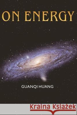 On Energy: Decipher The Universe And Life Hawkins David R Guanqi Huang  9798814271853 Independently Published