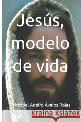 Jesús, modelo de vida Rojas, Cristóbal Adelfo Ávalos 9798814474278