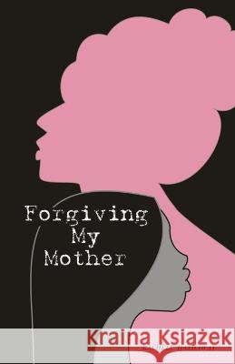 Forgiving My Mother: A Personal Journey to Freedom Rachell Hathaway, Armmer Entertainment 9798814487469 Independently Published