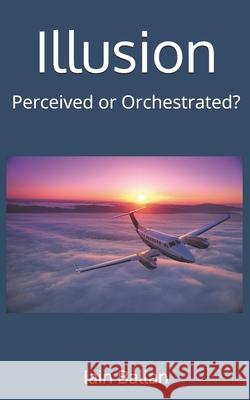 Illusion: Perceived or Orchestrated? Iain Ballan 9798814610836