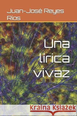 Una lírica vivaz Reyes Ríos, Juan-José 9798814905277 Independently Published