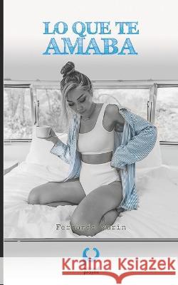 Lo Que Te Amaba Fernando Marin   9798814949998