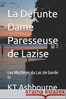 La Défunte Dame Paresseuse de Lazise: Les Mystères du Lac de Garde 17 Ashbourne, Kt 9798815231139 Independently Published
