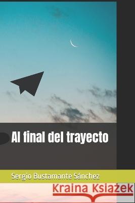 Al final del trayecto Sergio Bustamante Sanchez   9798815291850